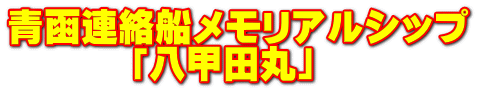 青函連絡船メモリアルシップ        「八甲田丸」